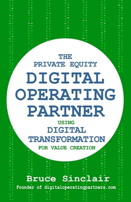 The Private Equity Digital Operating Partner: How to Use Digital Transformation for Value Creation - Bruce Sinclair