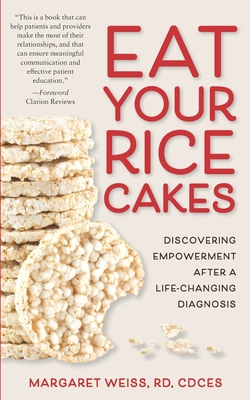 Eat Your Rice Cakes: Discovering Empowerment After a Life-Changing Diagnosis - Margaret Weiss