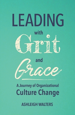 Leading with Grit and Grace: A Journey in Organizational Culture Change - Ashleigh Walters