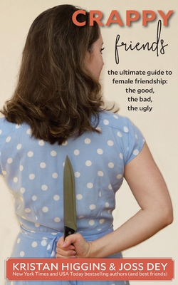Crappy Friends: The Ultimate Guide to Female Friendship: the Good, the Bad, the Ugly: The Ultimate Guide to Female Friendship: - Kristan Higgins