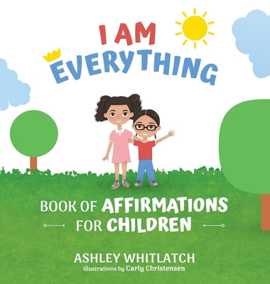 I Am Everything: Book of Affirmations for Children - Ashley Whitlatch
