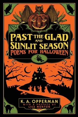 Past the Glad and Sunlit Season: Poems for Halloween - K. A. Opperman