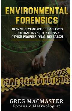Coperta cărții 'Environmental Forensics (Forensic Meteorology): How the Atmosphere Affects Criminal Investigations & Other Professional'