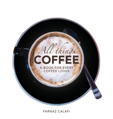 All Things Coffee - Farnaz Calafi
