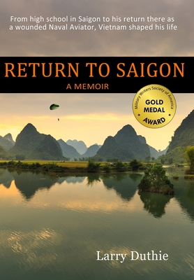 Return to Saigon: From High School in Saigon to his return there as a wounded Naval Aviator, Vietnam shaped his life - Larry Duthie