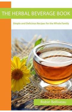 Coperta cărții 'The Herbal Beverage Book: Simple and Delicious Recipes for the Whole Family - Robin Belliveau'