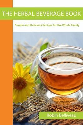Coperta cărții 'The Herbal Beverage Book: Simple and Delicious Recipes for the Whole Family - Robin Belliveau'