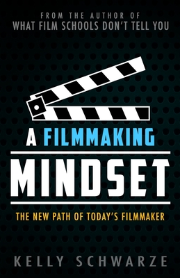 A Filmmaking Mindset: The New Path of Today's Filmmaker - Kelly Schwarze