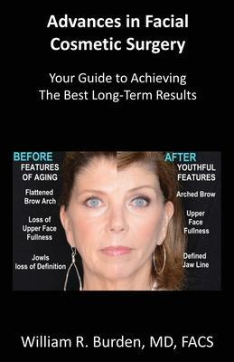 Advances in Facial Cosmetic Surgery: Your Guide to Achieving the Best Long-Term Results - William R. Burden