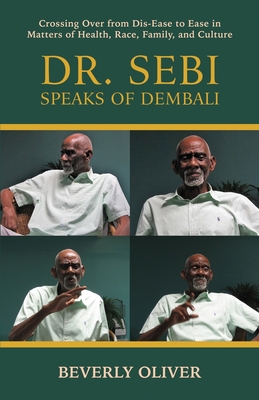 Dr. Sebi Speaks of Dembali: Crossing Over from Dis-Ease to Ease in Matters of Health, Race, Family, and Culture - Beverly Oliver