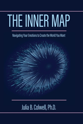 The Inner Map: Navigating Your Emotions to Create the World You Want - Julia B. Colwell