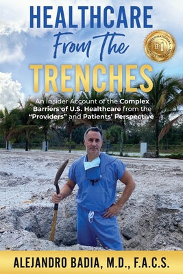Healthcare from the Trenches: An Insider Account of the Complex Barriers of U.S. Healthcare from the Providers and Patients' Perspective - Alejandro Badia