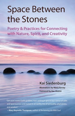 Space Between the Stones: Poetry and Practices for Connecting with Nature, Spirit, and Creativity - Mária Kersey