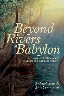 Beyond the Rivers of Babylon: My Journey of Optimism and Resilience in a Turbulent Century - Joseph Samuels