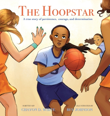 The Hoopstar: A true story of persistence, courage, and determination - Chavon D. White