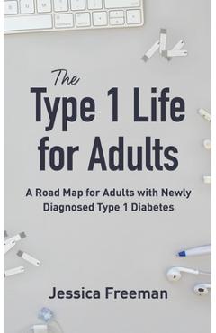Coperta cărții 'The Type 1 Life for Adults: A Road Map for Adults with Newly Diagnosed Type 1 Diabetes - Jessica Freeman'