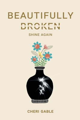 Beautifully Broken: Shine Again - Cheri Gable