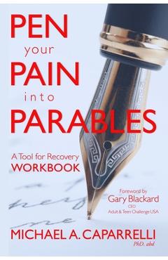 Coperta cărții 'Pen Your Pain Into Parables: A Tool for Recovery-Workbook - Michael A. Caparrelli Phd'