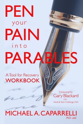 Coperta cărții 'Pen Your Pain Into Parables: A Tool for Recovery-Workbook - Michael A. Caparrelli Phd'