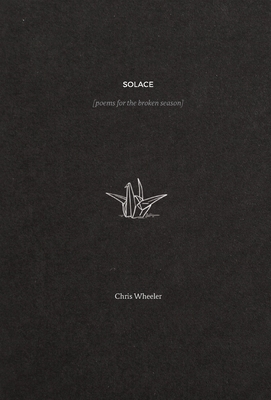 Solace: poems for the broken season - Chris Wheeler