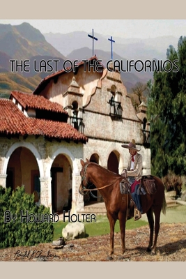 The Last of the Californios: The Pico Family, 1775-1894 - Howard R. Holter