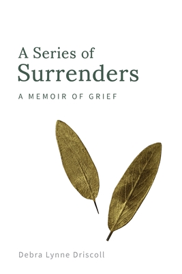 A Series of Surrenders: A Memoir of Grief - Debra Lynne Driscoll