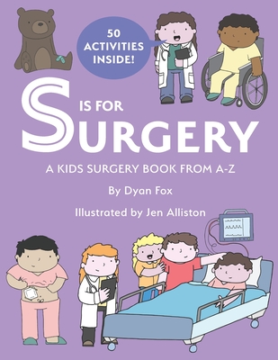 S is for Surgery: A Kids Surgery Book from A - Z - Jen Alliston
