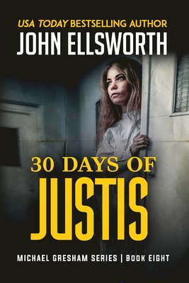 30 Days of Justis: Michael Gresham Legal Thriller Series Book Eight - John Ellsworth