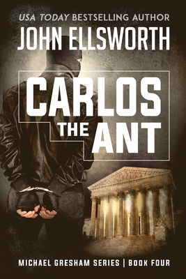 Carlos the Ant: Michael Gresham Legal Thriller Series Book Four - John Ellsworth