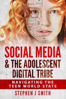 Social Media & The Adolescent Digital Tribe: Navigating the Teen World State - Stephen J. Smith M. Ed