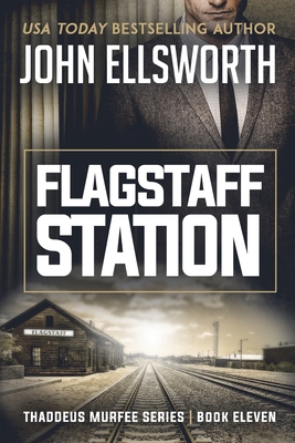 Flagstaff Station: Thaddeus Murfee Legal Thriller Series Book Eleven - John Ellsworth