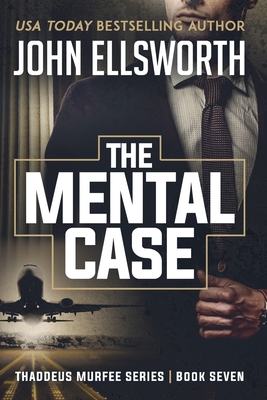 The Mental Case: Thaddeus Murfee Legal Thriller Series Book Seven - John Ellsworth