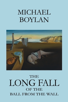 The Long Fall of the Ball from the Wall - Michael Boylan