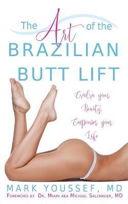 Coperta cărții 'The Art of the Brazilian Butt Lift: Evolve Your Beauty, Empower Your Life - Mark Youssef'