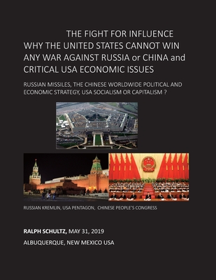 THE FIGHT FOR INFLUENCE WHY THE UNITED STATES CANNOT WIN ANY WAR AGAINST RUSSIA or CHINA and CRITICAL USA ECONOMIC ISSUES: Russian Missiles, Chinese W - Ralph Schultz