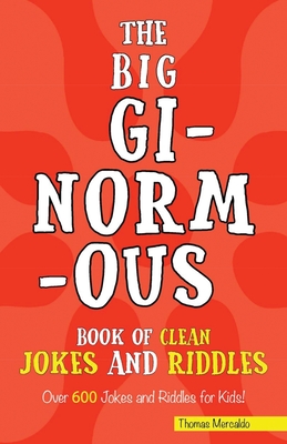 The Big Ginormous Book of Clean Jokes and Riddles: Over 600 Jokes and Riddles for Kids! - Thomas Mercaldo