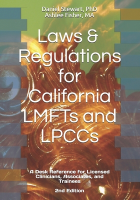 Laws & Regulations for California LMFTs and LPCCs: A Desk Reference for Licensed Clinicians, Associates and Trainees - Ashlee Fisher