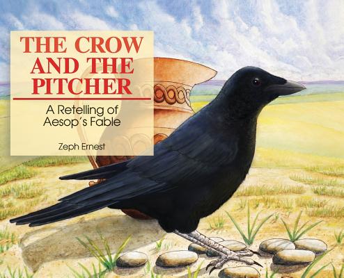 Coperta cărții 'The Crow and the Pitcher: A Retelling of Aesop's Fable - Zeph Ernest'
