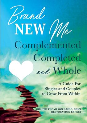 Brand New Me: Complemented, Completed and Whole: A Guide for Singles and Couples to Grow from Within - Chaute Thompson