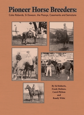 Pioneer Horse Breeders: Coke Roberds, Si Dawson, the Peavys, Casements and Semotans - Ed Roberts