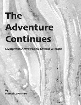 The Adventure Continues: Living with Amyotrophic Lateral Sclerosis (ALS) - Marcel D. Laperriere