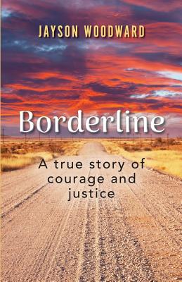 Borderline: A True Story of Courage and Justice - Jayson Woodward