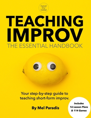Teaching Improv: The Essential Handbook: Your step-by-step guide to teaching short form improv. - Mel Paradis