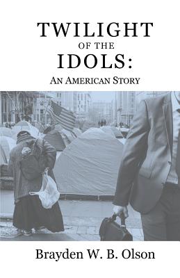 Twilight of the Idols: An American Story - Brayden W. B. Olson