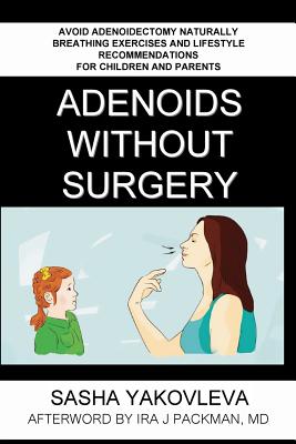 Adenoids Without Surgery: Avoid Adenoidectomy Naturally. Breathing Exercises And Lifestyle Recommendations For Children And Parents - Sasha Yakovleva