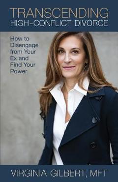 Coperta cărții 'Transcending High-Conflict Divorce: How to Disengage from Your Ex and Find Your Power - Virginia Gilbert'