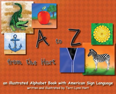 A to Z from The Hart: an illustrated Alphabet Book with American Sign Language - Terri Lynn Hart