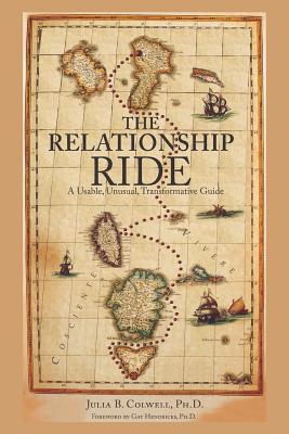 The Relationship Ride: A Usable, Unusual, Transformative Guide - Julia B. Colwell