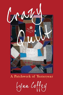 Crazy Quilt: A Patchwork of Yesteryear - Lynn Coffey