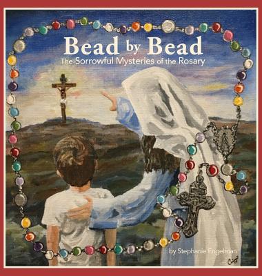 Bead by Bead: The Sorrowful Mysteries of the Rosary for Children - Stephanie Engelman